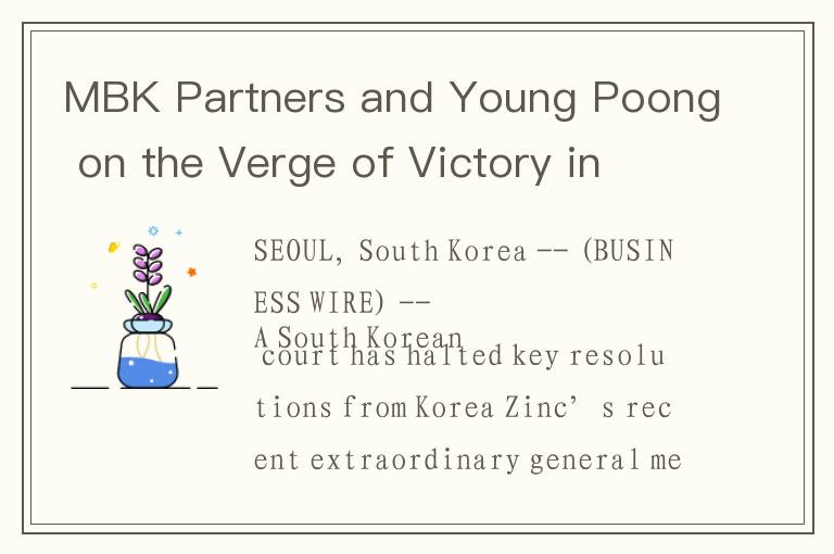 MBK Partners and Young Poong on the Verge of Victory in the Battle for Control of Korea Zinc