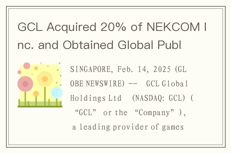GCL Acquired 20% of NEKCOM Inc. and Obtained Global Publishing Rights for its Upcoming Game “SHOWA A