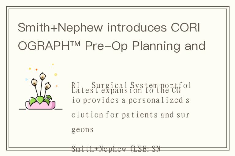 Smith+Nephew introduces CORIOGRAPH™ Pre-Op Planning and Modeling Services for Total Hip Arthroplasty