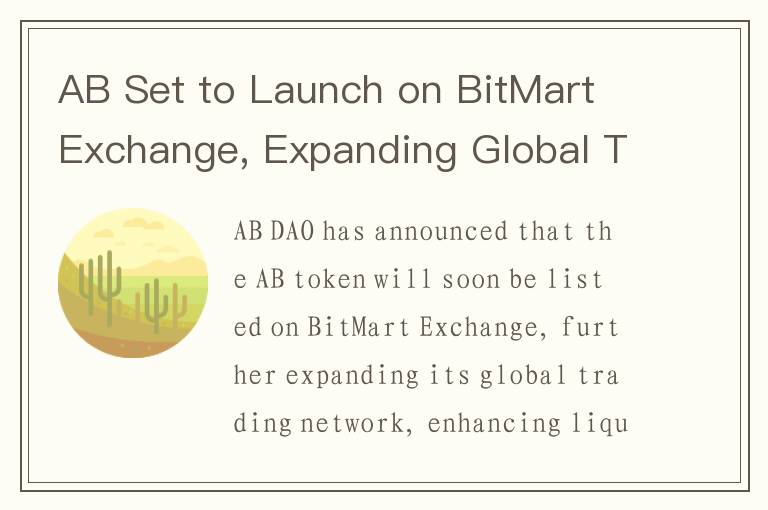 AB Set to Launch on BitMart Exchange, Expanding Global Trading Channels