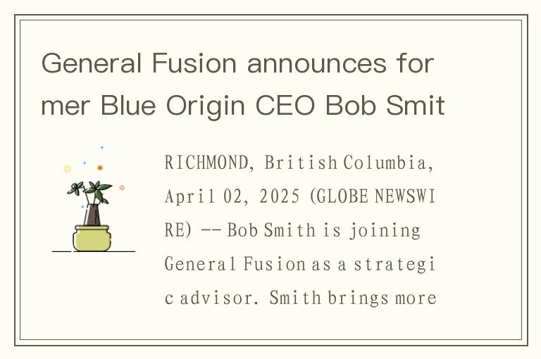 General Fusion announces former Blue Origin CEO Bob Smith as new strategic advisor