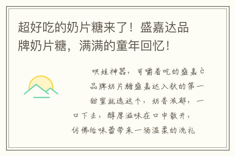 超好吃的奶片糖来了！盛嘉达品牌奶片糖，满满的童年回忆！
