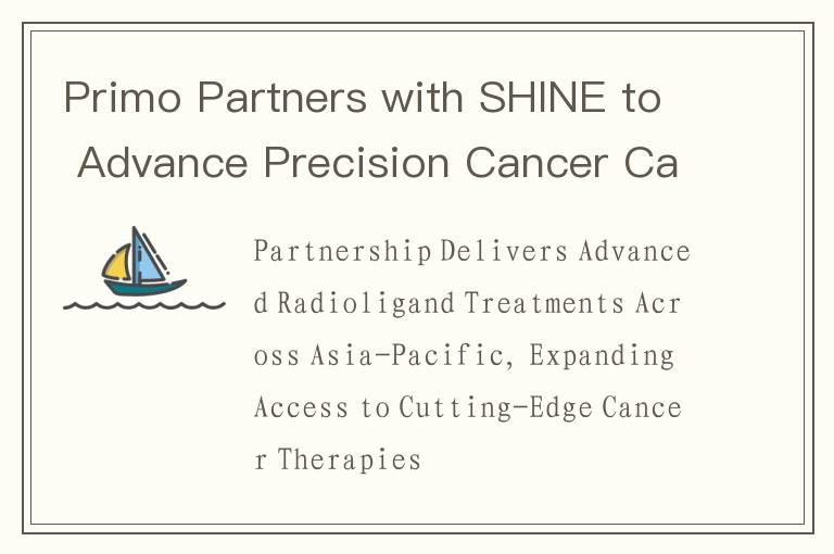 Primo Partners with SHINE to Advance Precision Cancer Care in Asia-Pacific