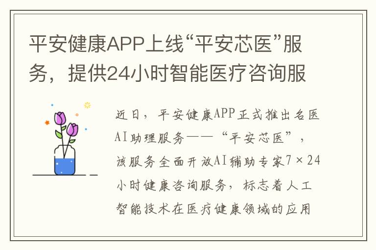 平安健康APP上线“平安芯医”服务，提供24小时智能医疗咨询服务
