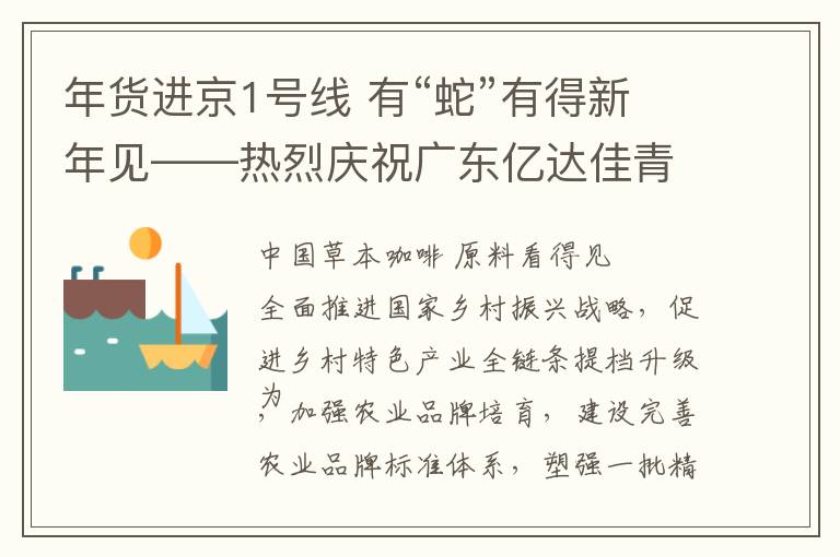 年货进京1号线 有“蛇”有得新年见——热烈庆祝广东亿达佳青平草本咖啡有限公司入选北京地铁1号线年货进京专列